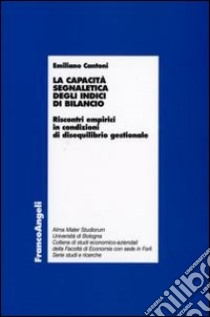 La capacità segnaletica degli indici di bilancio. Riscontri empirici in condizioni di disequilibrio gestionale libro di Cantoni Emiliano