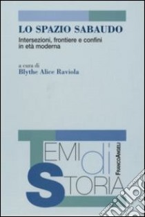 Lo spazio sabaudo. Intersezioni, frontiere e confini in età moderna libro di Blythe A. R. (cur.)