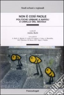 Non è così facile. Politiche urbane a Napoli a cavallo del secolo libro di Belli Attilio