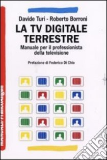 La Tv digitale terrestre. Manuale per il professionista della televisione libro di Turi Davide - Borroni Roberto