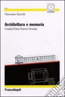 Architettura e memoria. Contrà Porta Nuova Vicenza libro di Zucchi Vincenzo