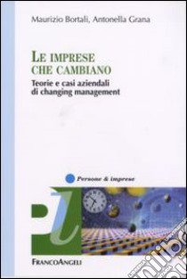 Le imprese che cambiano. Teorie e casi aziendali di changing management libro di Bortali Maurizio; Grana Antonella