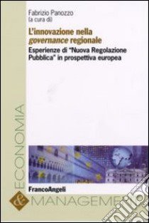 L'innovazione nella governance regionale. Esperienze di «Nuova regolazione pubblica» in prospettiva europea libro di Panozzo F. (cur.)