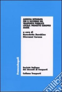 Agenzia integrata per il governo del trasporto pubblico locale. Progetto europeo AGATA libro di Barabino B. (cur.); Corona G. (cur.)