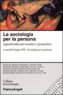 La sociologia per la persona. Approfondimenti tematici e prospettive libro di Gruppo SPE Sociologia per la persona (cur.)