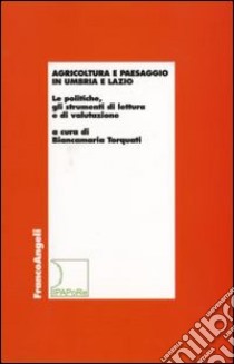 Agricoltura e paesaggio in Umbria e Lazio. Le politiche, gli strumenti di lettura e di valutazione libro di Torquati B. (cur.)