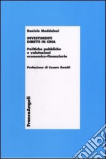 Investimenti diretti in Cina. Politiche pubbliche e valutazioni economico-finanziarie libro di Maddaloni Daniele