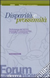 Disparità e prossimità. Performance dei servizi, domanda di comunicazione e malattie oncologiche libro di CENSIS (cur.); Forum per la ricerca biomedica (cur.)