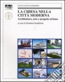 La chiesa nella città moderna. Architettura, arte e progetto urbano libro di Quattrone G. (cur.)