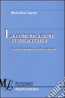 La comunicazione pubblicitaria. Aspetti linguistici, sociali e culturali libro di Capozzi M. Rosa