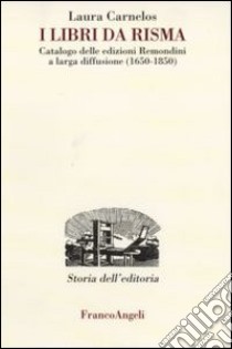 I libri da risma. Catalogo delle edizioni Remondini a larga diffusione (1650-1850) libro di Carnelos Laura