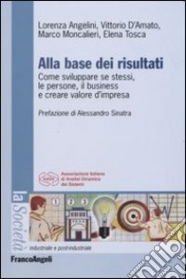 Alla base dei risultati. Come sviluppare se stessi, le persone, il business e creare valore d'impresa libro