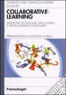 Collaborative learning. Sistemi P2P, tecnologie open source e virtual learning community libro di Elia G. (cur.); Murgia G. (cur.)