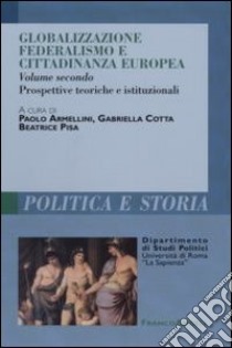 Globalizzazione federalismo e cittadinanza europea. Vol. 2: Prospettive teoriche e istituzionali libro di Armellini P. (cur.); Cotta G. (cur.); Pisa B. (cur.)