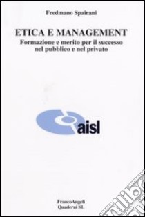 Etica e management. Formazione e merito per il successo nel pubblico e nel privato libro di Spairani Fredmano