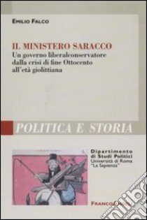 Il ministero Saracco. Un governo liberal-conservatore dalla crisi di fine Ottocento all'età giolittiana libro di Falco Emilio