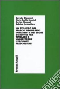 Lo sviluppo dei marchi geografici collettivi e dei segni distintivi per tutelare e valorizzare i prodotti freschissimi. Con CD-ROM libro di Cernicchiaro Sabrina; Giacomini Corrado; Mancini M. Cecilia