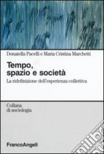 Tempo, spazio e società. La ridefinizione dell'esperienza collettiva libro di Pacelli Donatella; Marchetti M. Cristina