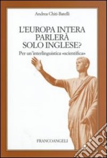 L'Europa intera parlerà solo inglese?. Per un'interlinguistica scientifica libro di Chiti Batelli Andrea