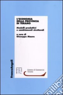 L'economia della provincia di Teramo. Modelli produttivi e cambiamenti strutturali libro di Mauro G. (cur.)