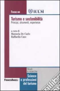 Focus on turismo e sostenibilità. Principi, strumenti, esperienze libro di De Carlo M. (cur.); Caso R. (cur.)