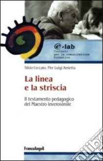 La linea e la striscia. Il testamento pedagogico del maestro inverosimile libro di Ceccato Silvio; Amietta Pier Luigi