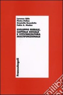 Sviluppo rurale, capitale sociale e vitivinicoltura multifunzionale libro di Idda Lorenzo; Pulina Pietro; Benedetto Graziella