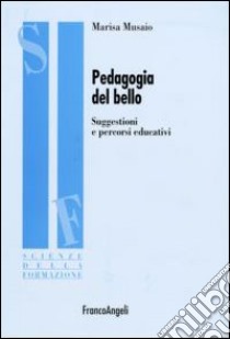 Pedagogia del bello. Suggestioni e percorsi educativi libro di Musaio Marisa