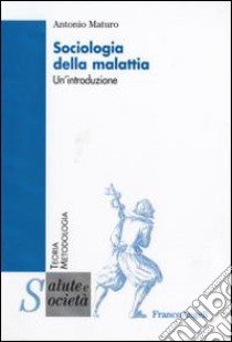 Sociologia della malattia. Un'introduzione libro di Maturo Antonio