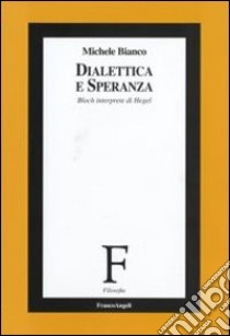 Dialettica e speranza. Bloch interprete di Hegel libro di Bianco Michele