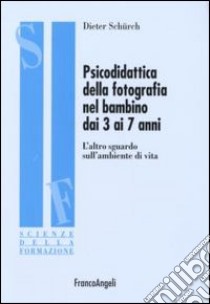 Psicodidattica della fotografia nel bambino dai 3 ai 7 anni. L'altro sguardo sull'ambiente di vita libro di Schurch Dieter