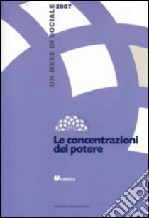 Le concentrazioni del potere. Un mese di sociale 2007 libro