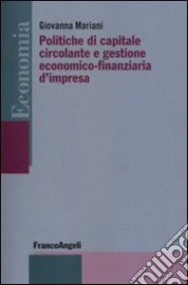 Politiche di capitale circolante e gestione economico-finanziaria d'impresa libro di Mariani Giovanna