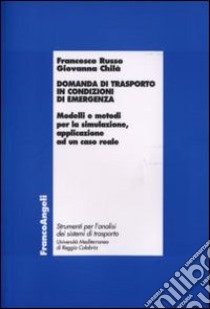 Domanda di trasporto in condizioni di emergenza. Modelli e metodi per la simulazione, applicazione ad un caso reale libro di Russo Francesco; Chilà Giovanna