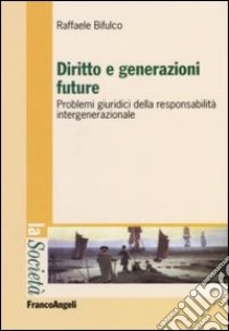 Diritto e generazioni future. Problemi giuridici della responsabilità intergenerazionale libro di Bifulco Raffaele