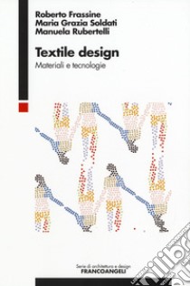 Textile design. Materiali e tecnologie libro di Frassine Roberto; Soldati Maria Grazia; Rubertelli Manuela