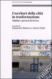 I territori della città in trasformazione. Tattiche e percorsi di ricerca libro di Balducci A. (cur.); Fedeli V. (cur.)