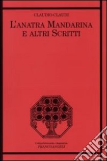 L'anatra mandarina e altri scritti libro di Claudi Claudio