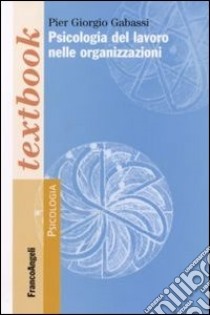 Psicologia del lavoro nelle organizzazioni libro di Gabassi Pier Giorgio