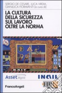 La cultura della sicurezza sul lavoro oltre la norma libro di De Cesare S. (cur.); Virdia L. (cur.); Fioravanti G. (cur.)