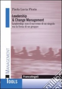 Leadership e change management. Leadership: non il successo di un singolo ma la forza di un gruppo libro di Floris Paola L.