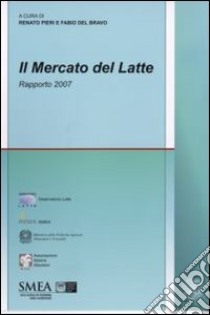 Il mercato del latte. Rapporto 2007 libro di Pieri R. (cur.); Del Bravo F. (cur.)