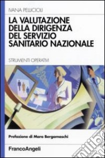 La valutazione della dirigenza del servizio sanitario nazionale. Strumenti operativi libro di Pellicioli Ivana