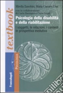 Psicologia della disabilità e della riabilitazione. I soggetti, le relazioni, i contesti in prospettiva evolutiva libro di Zanobini Mirella - Usai M. Carmen