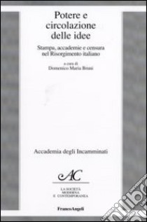 Potere e circolazione delle idee. Stampa, accademie e censura nel Risorgimento italiano libro di Bruni D. M. (cur.)