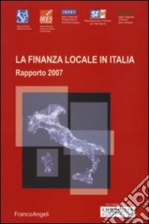 La finanza locale in Italia. Rapporto 2007 libro