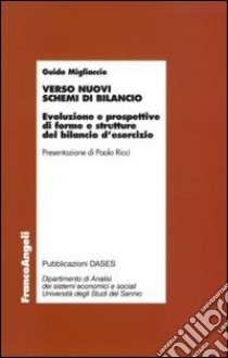 Verso nuovi schemi di bilancio. Evoluzione e prospettive di forme e strutture del bilancio d'esercizio libro di Migliaccio Guido