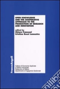 Open knowledge and the cooperative approach to the production of research and innovation libro di Franzoni C. (cur.); Rossi Lamastra C. (cur.)