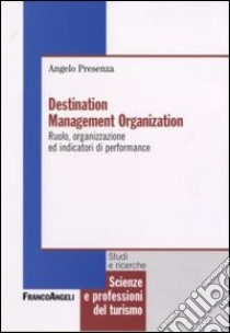 Destination management organization. Ruolo, organizzazione ed indicatori di performance libro di Presenza Angelo