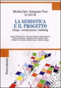 La semiotica e il progetto. Design, comunicazione, marketing libro di Deni M. (cur.); Proni G. (cur.)